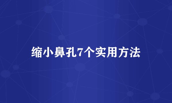 缩小鼻孔7个实用方法