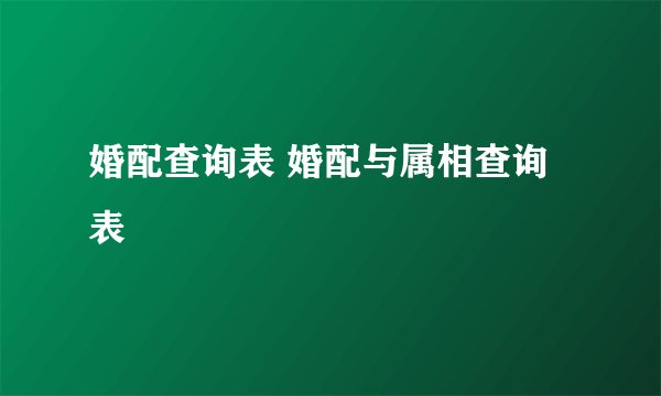 婚配查询表 婚配与属相查询表