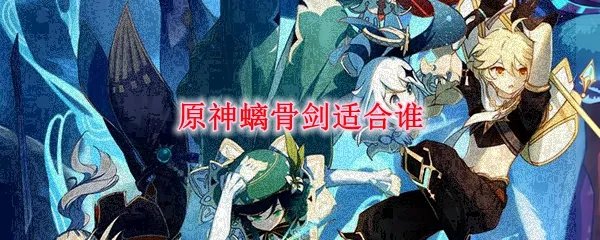 原神螭骨剑适合谁