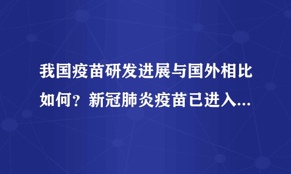 我国疫苗研发进展与国外相比如何？新冠肺炎疫苗已进入临床试验
