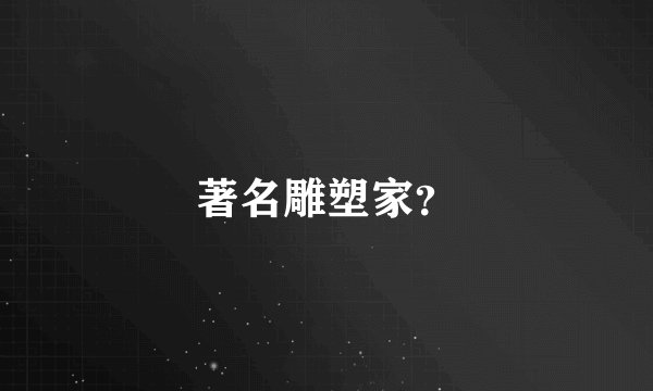 著名雕塑家？