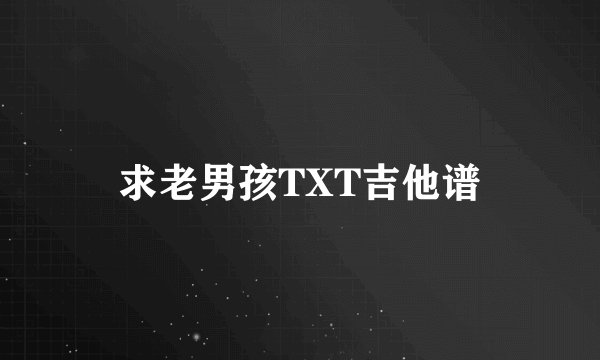 求老男孩TXT吉他谱