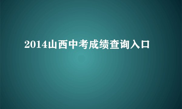 2014山西中考成绩查询入口