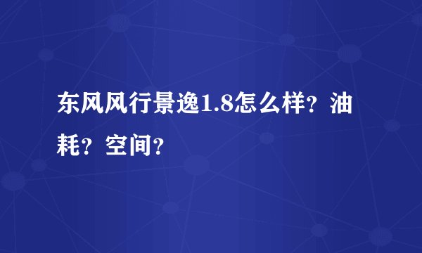 东风风行景逸1.8怎么样？油耗？空间？