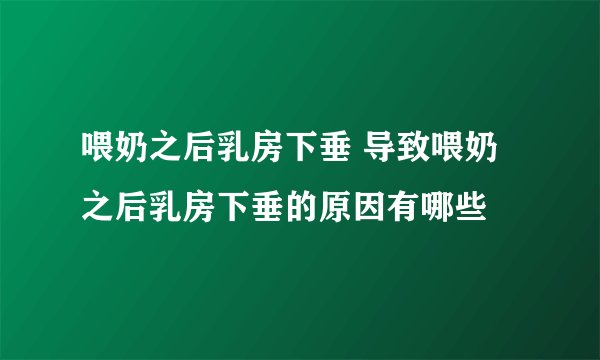 喂奶之后乳房下垂 导致喂奶之后乳房下垂的原因有哪些