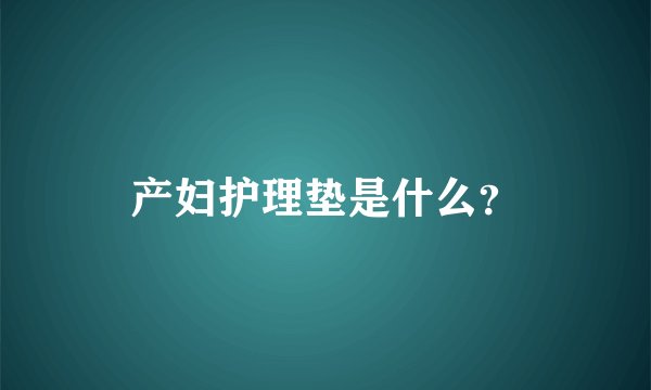 产妇护理垫是什么？
