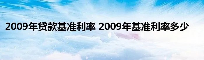 2009年贷款基准利率 2009年基准利率多少