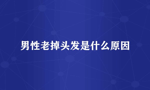 男性老掉头发是什么原因