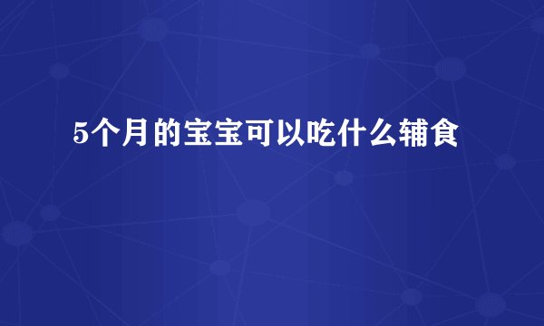 5个月的宝宝可以吃什么辅食