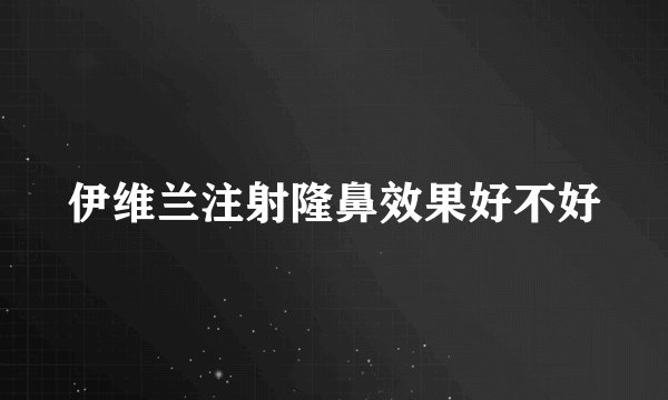 伊维兰注射隆鼻效果好不好