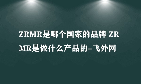 ZRMR是哪个国家的品牌 ZRMR是做什么产品的-飞外网