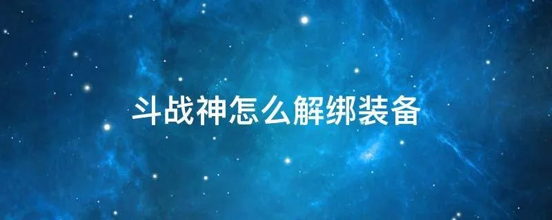 斗战神怎么解绑装备