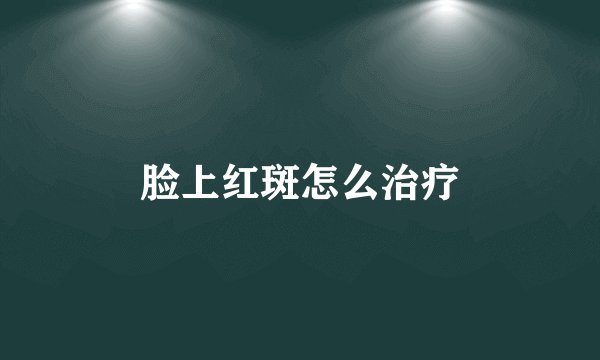 脸上红斑怎么治疗