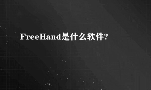 FreeHand是什么软件?