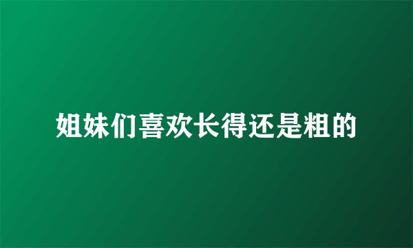 姐妹们喜欢长得还是粗的