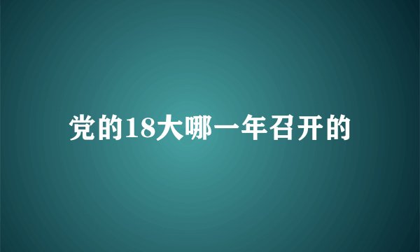 党的18大哪一年召开的