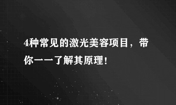 4种常见的激光美容项目，带你一一了解其原理！