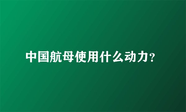 中国航母使用什么动力？