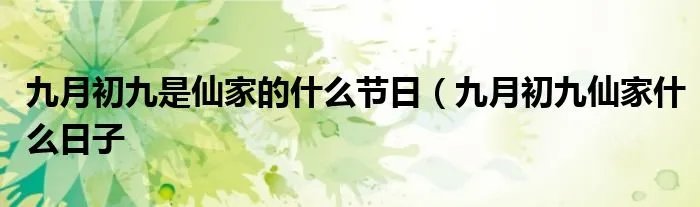 九月初九是仙家的什么节日（九月初九仙家什么日子