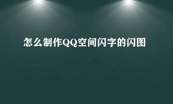 怎么制作QQ空间闪字的闪图