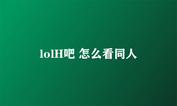 lolH吧 怎么看同人