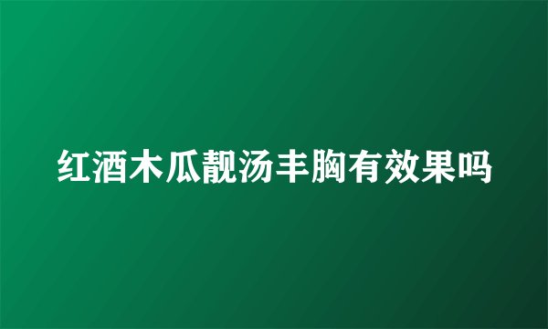 红酒木瓜靓汤丰胸有效果吗