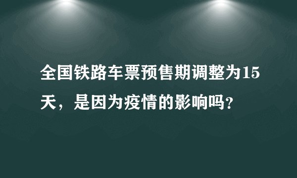 全国铁路车票预售期调整为15天，是因为疫情的影响吗？
