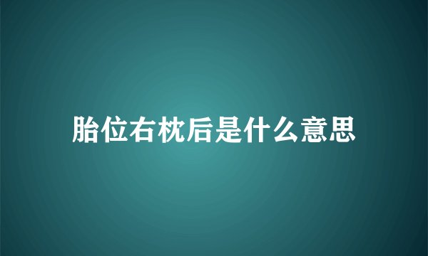 胎位右枕后是什么意思