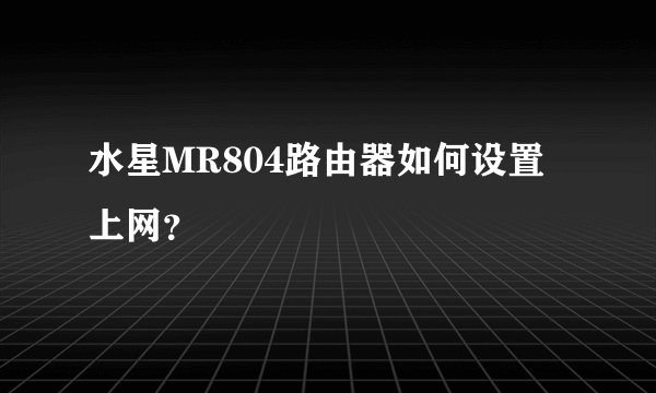 水星MR804路由器如何设置上网？