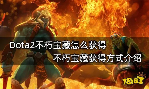 Dota2不朽宝藏怎么获得 2022不朽宝藏获得方式介绍