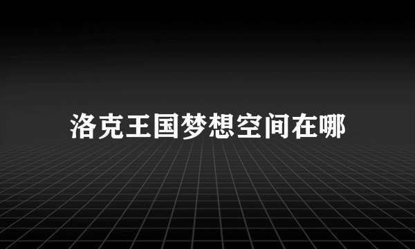 洛克王国梦想空间在哪