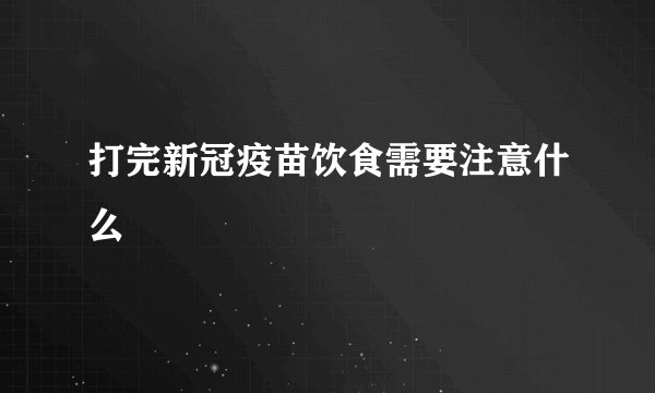 打完新冠疫苗饮食需要注意什么