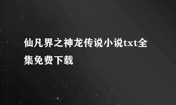 仙凡界之神龙传说小说txt全集免费下载