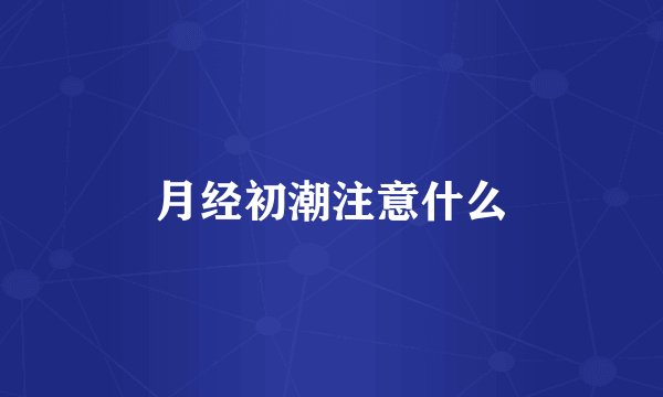 月经初潮注意什么