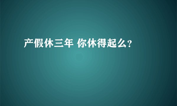 产假休三年 你休得起么？ 