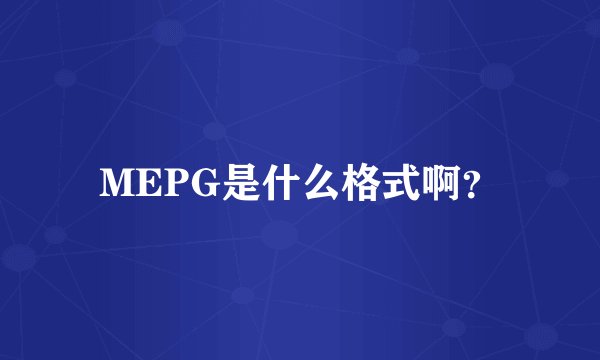 MEPG是什么格式啊？