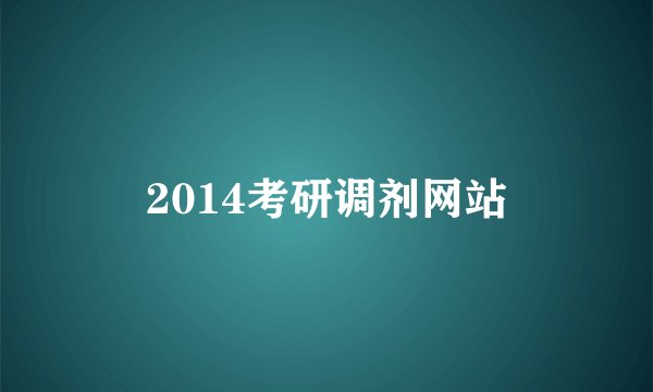 2014考研调剂网站