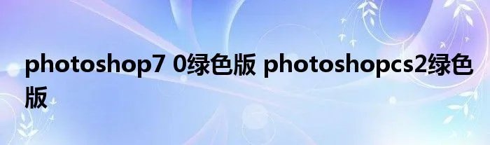 photoshop7 0绿色版 photoshopcs2绿色版