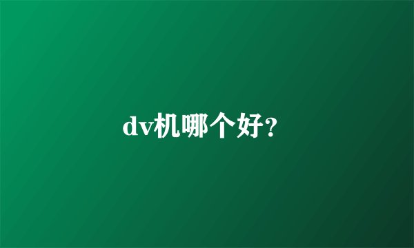 dv机哪个好？