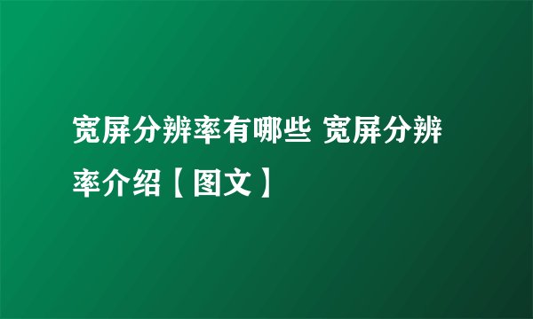 宽屏分辨率有哪些 宽屏分辨率介绍【图文】