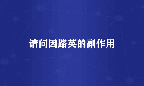 请问因路英的副作用