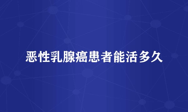 恶性乳腺癌患者能活多久
