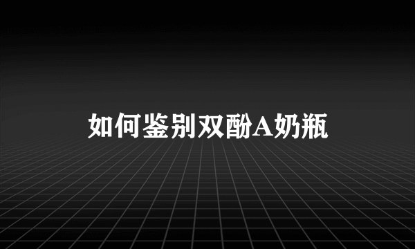 如何鉴别双酚A奶瓶
