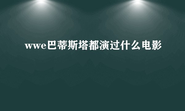 wwe巴蒂斯塔都演过什么电影