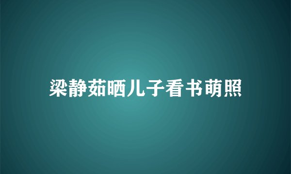 梁静茹晒儿子看书萌照