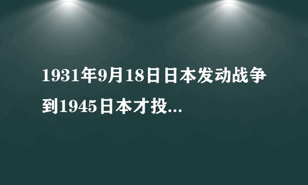 1931年9月18日日本发动战争到1945日本才投降,为什么一直都说8年抗战?