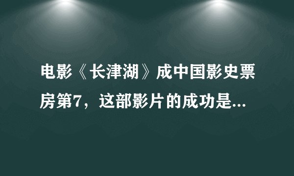 电影《长津湖》成中国影史票房第7，这部影片的成功是实力还是运气？