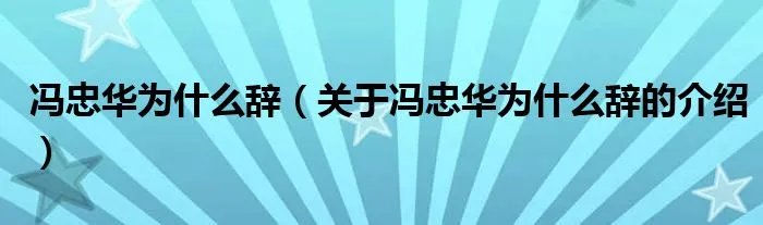 冯忠华为什么辞（关于冯忠华为什么辞的介绍）