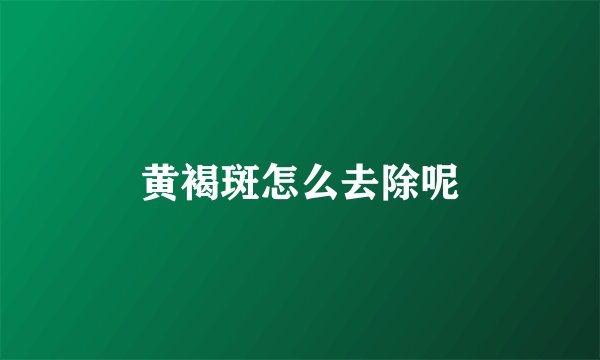 黄褐斑怎么去除呢