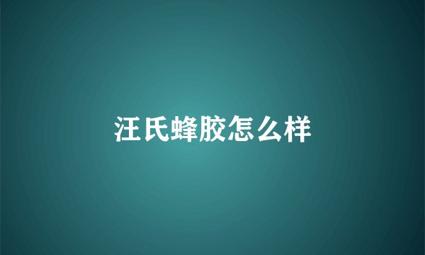 汪氏蜂胶怎么样